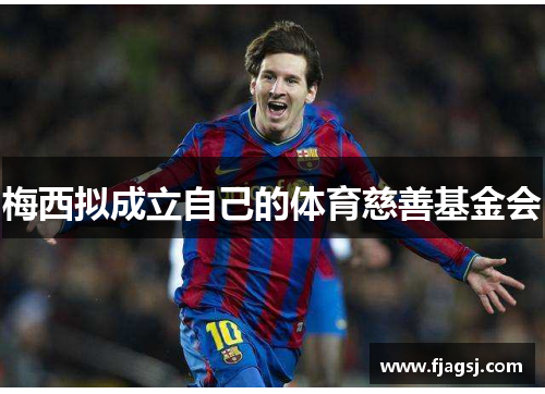 梅西拟成立自己的体育慈善基金会