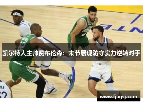凯尔特人主帅赞布伦森：末节展现防守实力逆转对手